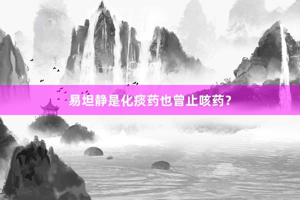易坦静是化痰药也曾止咳药?